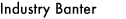 Industry Banter